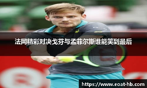 法网精彩对决戈芬与孟菲尔斯谁能笑到最后